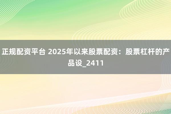 正规配资平台 2025年以来股票配资：股票杠杆的产品设_2411