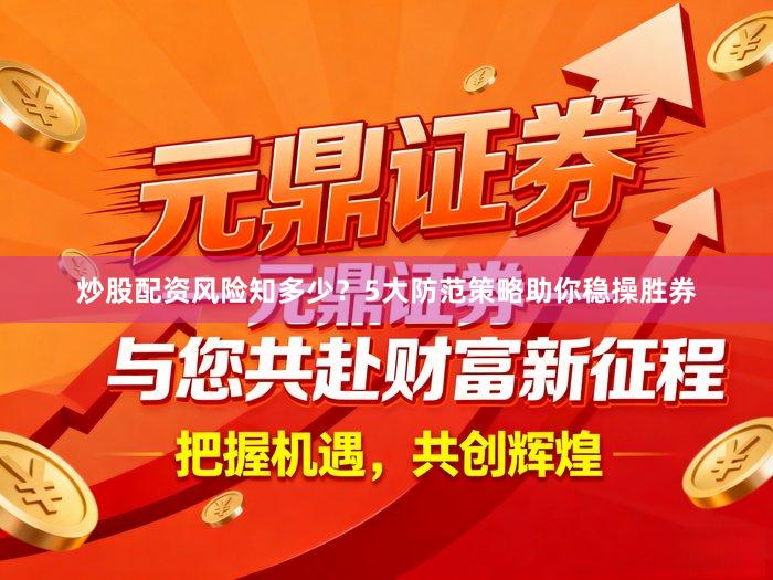 炒股配资风险知多少？5大防范策略助你稳操胜券