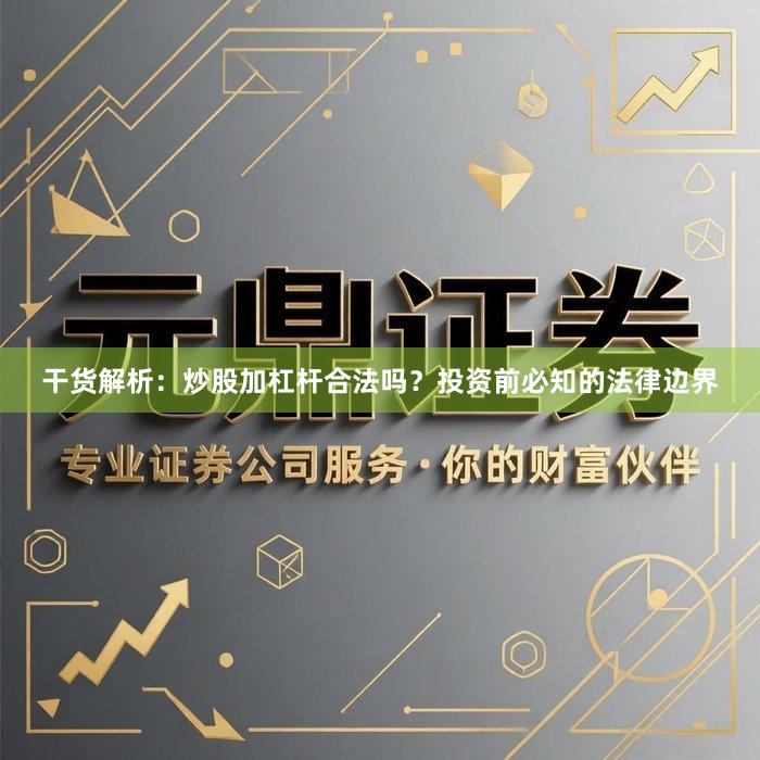 干货解析：炒股加杠杆合法吗？投资前必知的法律边界