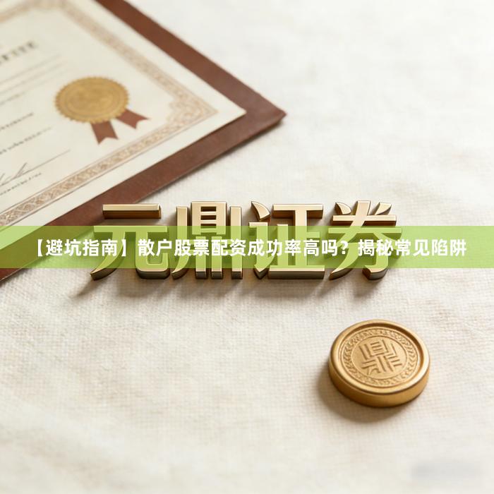 【避坑指南】散户股票配资成功率高吗？揭秘常见陷阱