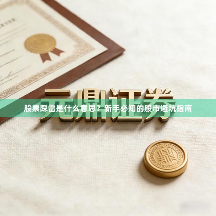 股票踩雷是什么意思？新手必知的股市避坑指南