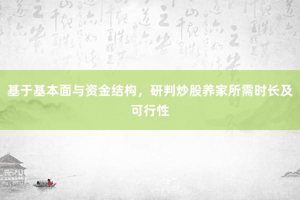 基于基本面与资金结构,研判炒股养家所需时长及可行性