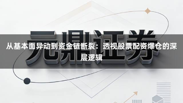 从基本面异动到资金链断裂:透视股票配资爆仓的深层逻辑