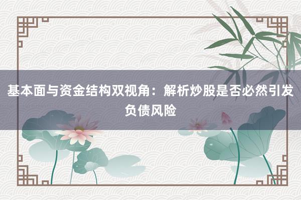 基本面与资金结构双视角：解析炒股是否必然引发负债风险