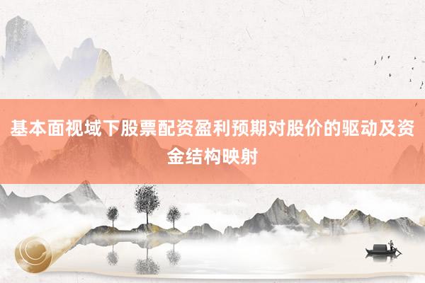 基本面视域下股票配资盈利预期对股价的驱动及资金结构映射