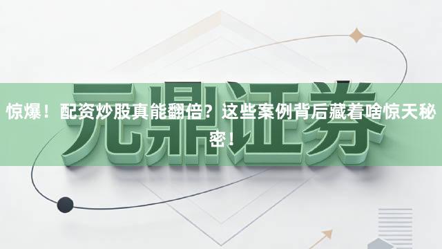 惊爆！配资炒股真能翻倍？这些案例背后藏着啥惊天秘密！
