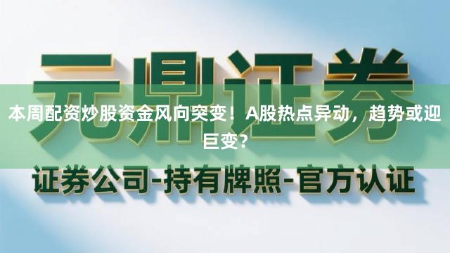 本周配资炒股资金风向突变!A股热点异动,趋势或迎巨变?