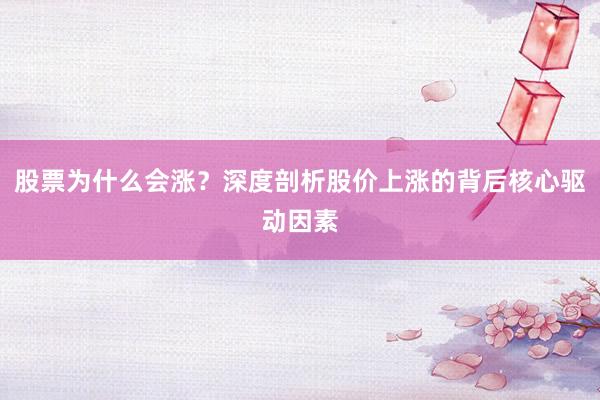 股票为什么会涨?深度剖析股价上涨的背后核心驱动因素
