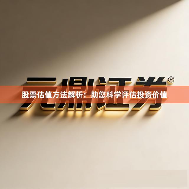 股票估值方法解析：助您科学评估投资价值
