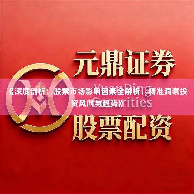 《深度剖析：股票市场影响因素全解析，精准洞察投资风向与趋势》