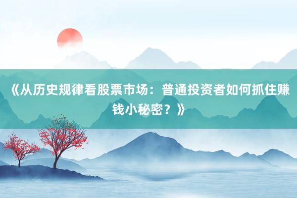 《从历史规律看股票市场：普通投资者如何抓住赚钱小秘密？》