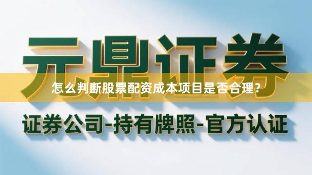 怎么判断股票配资成本项目是否合理？