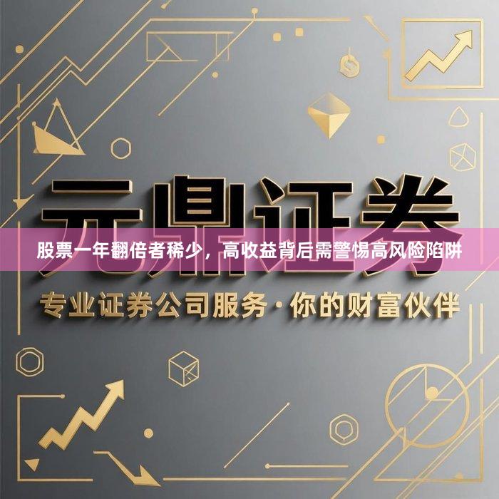 股票一年翻倍者稀少，高收益背后需警惕高风险陷阱