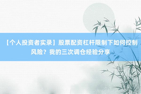 【个人投资者实录】股票配资杠杆限制下如何控制风险?我的三次调仓经验分享