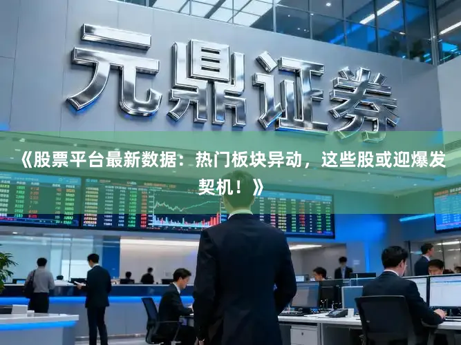 《股票平台最新数据：热门板块异动，这些股或迎爆发契机！》