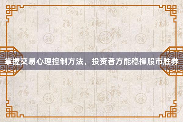 掌握交易心理控制方法，投资者方能稳操股市胜券