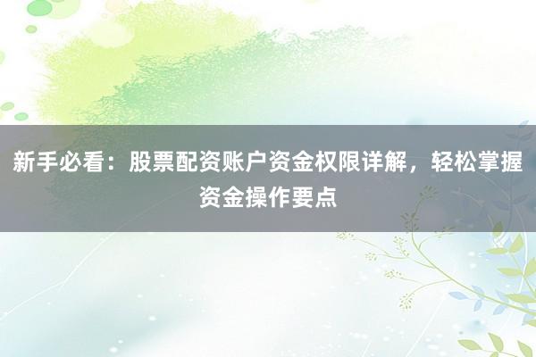 新手必看：股票配资账户资金权限详解，轻松掌握资金操作要点